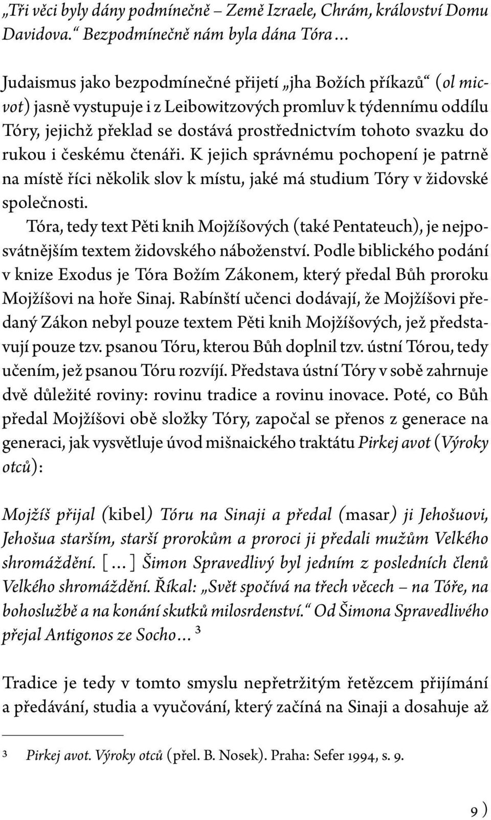 prostřednictvím tohoto svazku do rukou i českému čtenáři. K jejich správnému pochopení je patrně na místě říci několik slov k místu, jaké má studium Tóry v židovské společnosti.