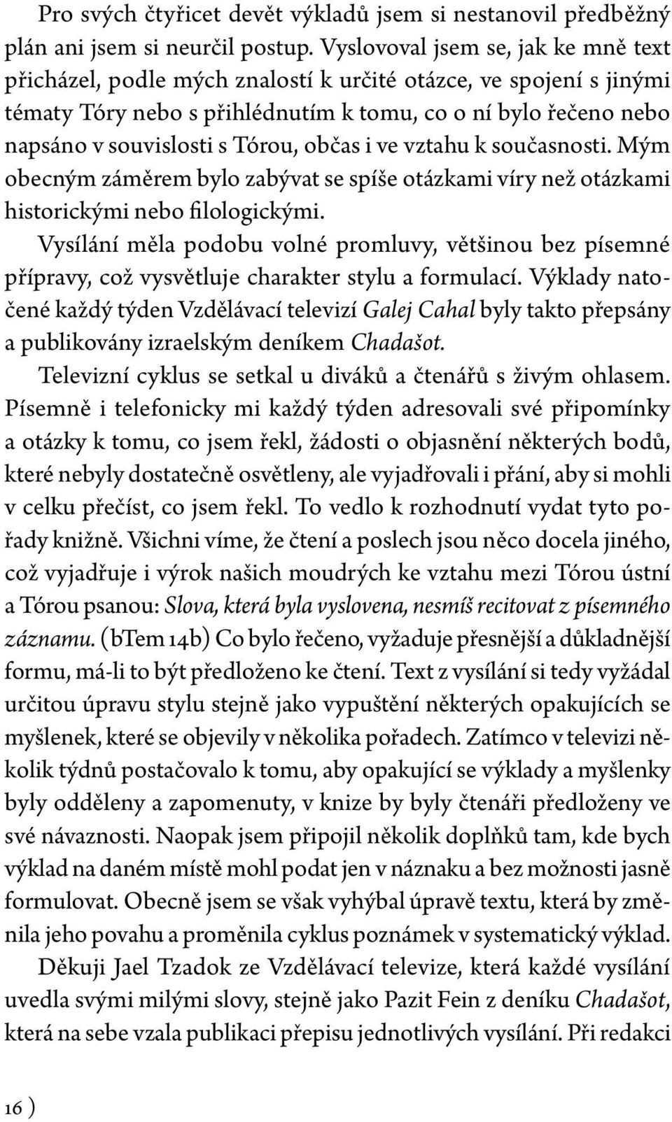 občas i ve vztahu k současnosti. Mým obecným záměrem bylo zabývat se spíše otázkami víry než otázkami historickými nebo filologickými.