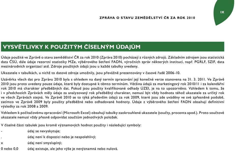 Zdroje použitých údajů jsou u každé tabulky uvedeny. Ukazatele v tabulkách, u nichž to datové zdroje umožnily, jsou převážně prezentovány v časové řadě 2006 10.