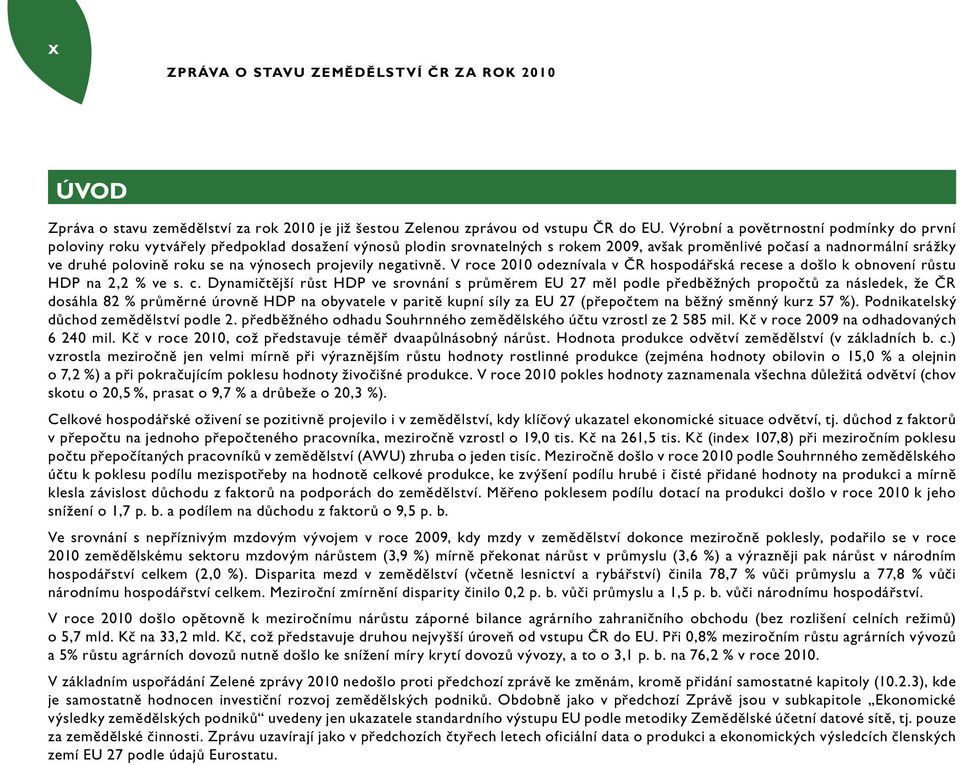 na výnosech projevily negativně. V roce 2010 odeznívala v ČR hospodářská recese a došlo k obnovení růstu HDP na 2,2 % ve s. c.