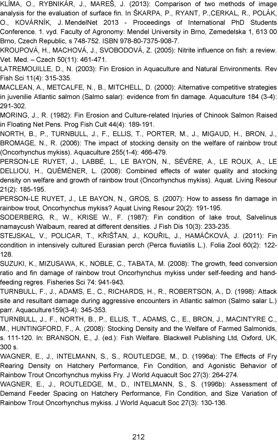 ISBN 978-80-7375-908-7. KROUPOVÁ, H., MACHOVÁ, J., SVOBODOVÁ, Z. (2005): Nitrite influence on fish: a review. Vet. Med. Czech 50(11): 461-471. LATREMOUILLE, D., N.