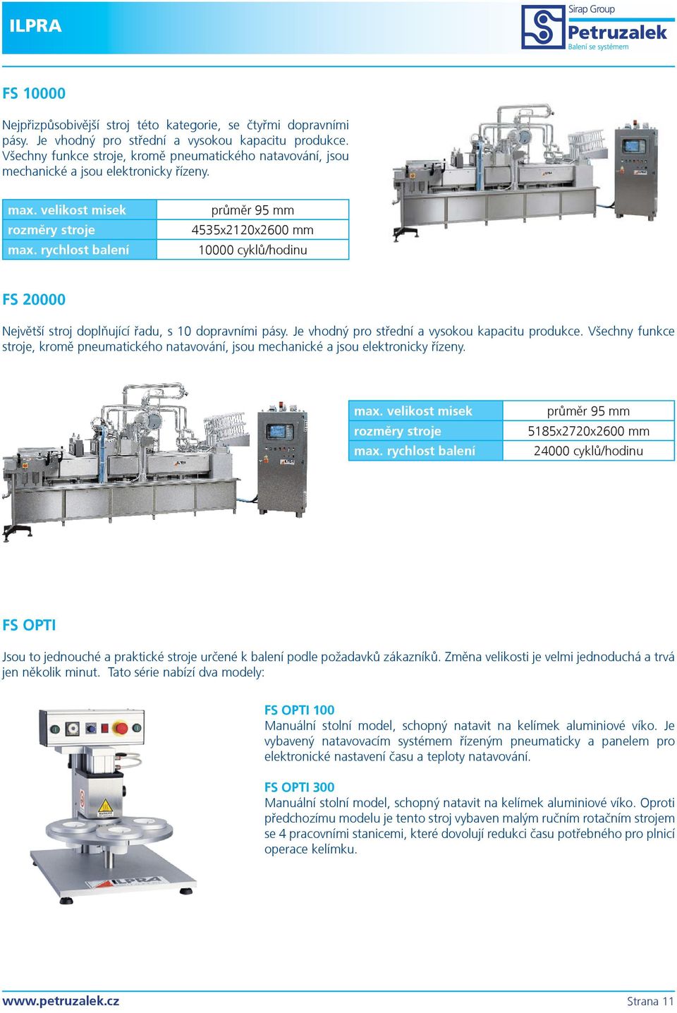 prùmìr 95 mm 4535x2120x2600 mm 10000 cyklù/hodinu FS 20000 Nejvìtší stroj doplòující øadu, s 10 dopravními pásy. Je vhodný pro støední a vysokou kapacitu produkce.