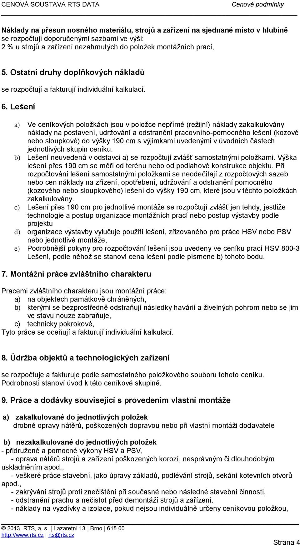 Lešení a) Ve ceníkových položkách jsou v položce nepřímé (režijní) náklady zakalkulovány náklady na postavení, udržování a odstranění pracovního-pomocného lešení (kozové nebo sloupkové) do výšky 190