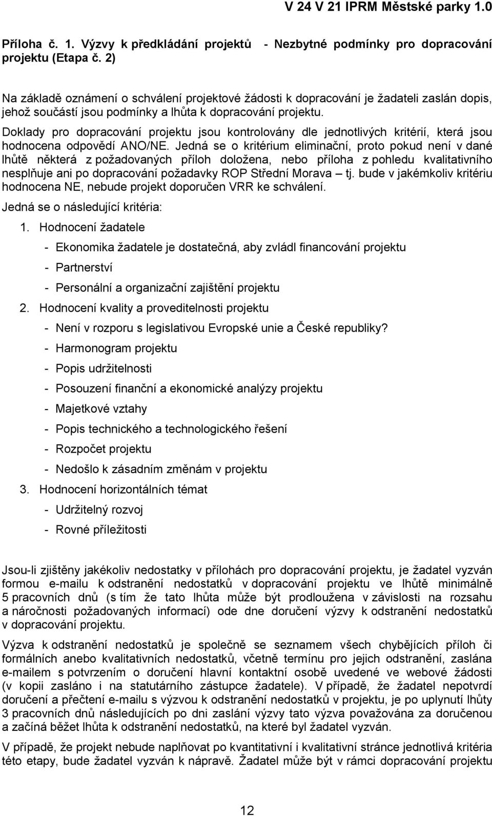 Doklady pro dopracování projektu jsou kontrolovány dle jednotlivých kritérií, která jsou hodnocena odpovědí ANO/NE.