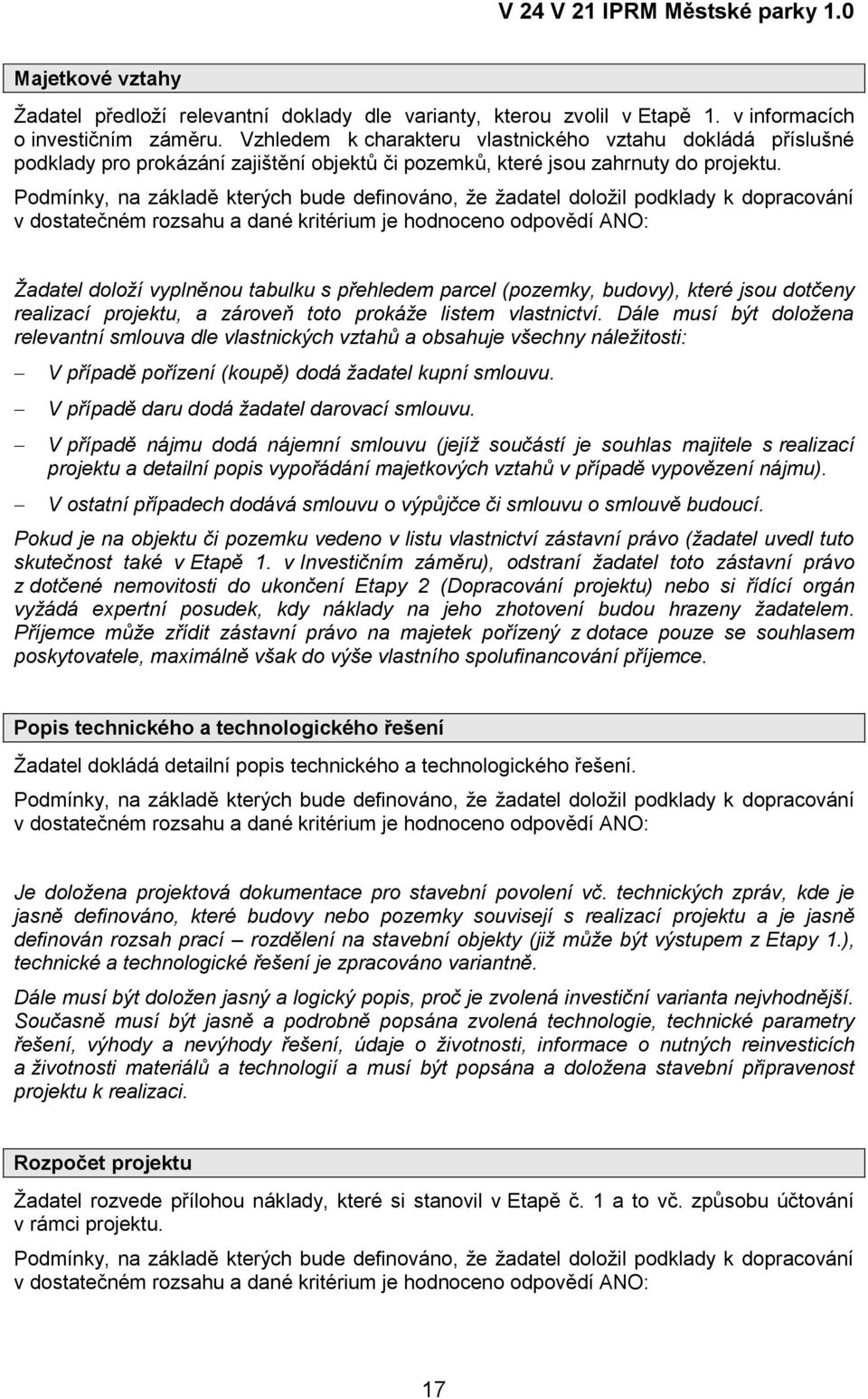 Žadatel doloží vyplněnou tabulku s přehledem parcel (pozemky, budovy), které jsou dotčeny realizací projektu, a zároveň toto prokáže listem vlastnictví.