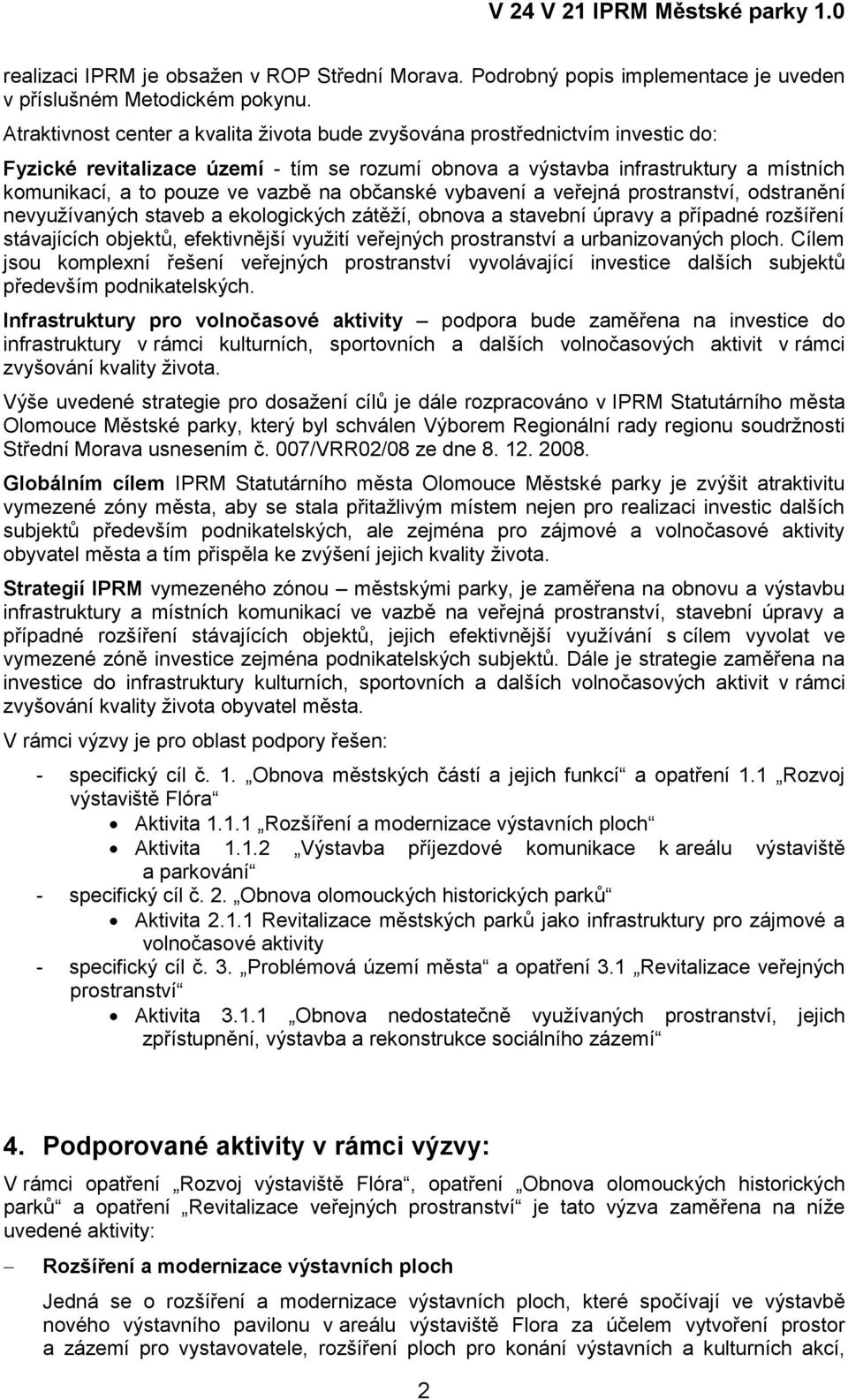 na občanské vybavení a veřejná prostranství, odstranění nevyužívaných staveb a ekologických zátěží, obnova a stavební úpravy a případné rozšíření stávajících objektů, efektivnější využití veřejných