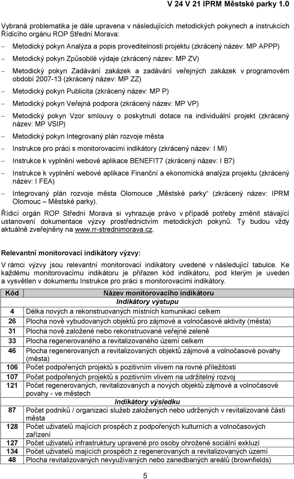 Publicita (zkrácený název: MP P) Metodický pokyn Veřejná podpora (zkrácený název: MP VP) Metodický pokyn Vzor smlouvy o poskytnutí dotace na individuální projekt (zkrácený název: MP VSIP) Metodický