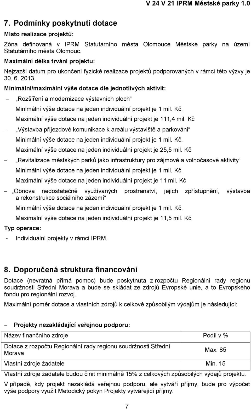 Minimální/maximální výše dotace dle jednotlivých aktivit: Rozšíření a modernizace výstavních ploch Minimální výše dotace na jeden individuální projekt je 1 mil. Kč.