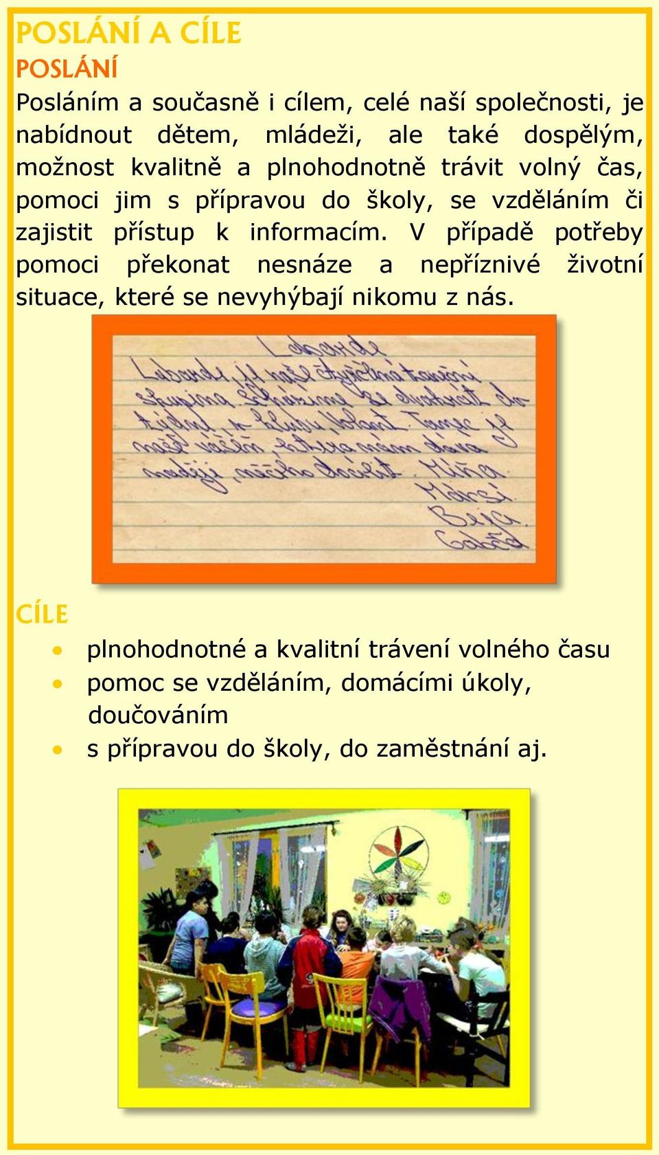 informacím. V případě potřeby pomoci překonat nesnáze a nepříznivé životní situace, které se nevyhýbají nikomu z nás.