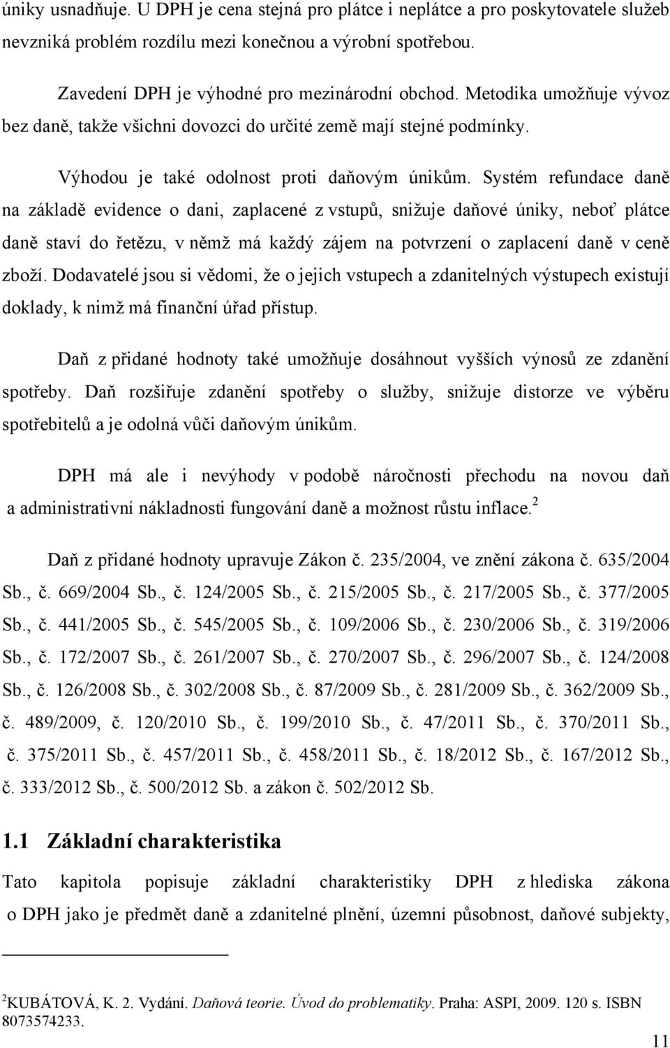 Systém refundace daně na základě evidence o dani, zaplacené z vstupů, sniţuje daňové úniky, neboť plátce daně staví do řetězu, v němţ má kaţdý zájem na potvrzení o zaplacení daně v ceně zboţí.