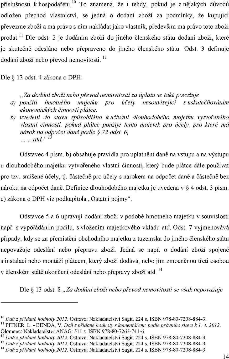 má právo toto zboţí prodat. 11 Dle odst. 2 je dodáním zboţí do jiného členského státu dodání zboţí, které je skutečně odesláno nebo přepraveno do jiného členského státu. Odst.