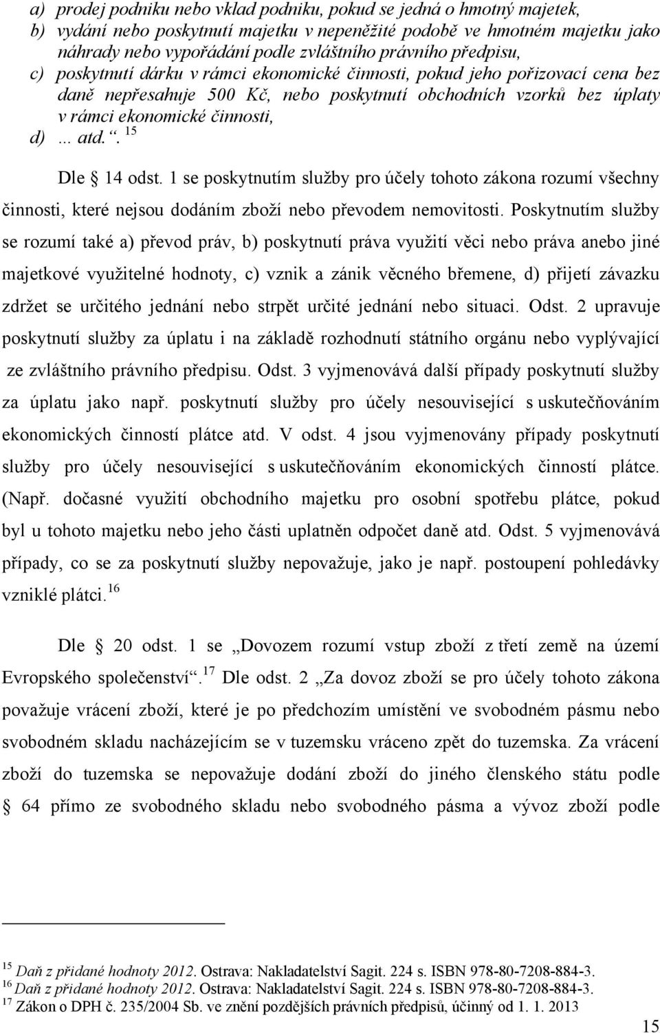 . 15 Dle 14 odst. 1 se poskytnutím sluţby pro účely tohoto zákona rozumí všechny činnosti, které nejsou dodáním zboţí nebo převodem nemovitosti.