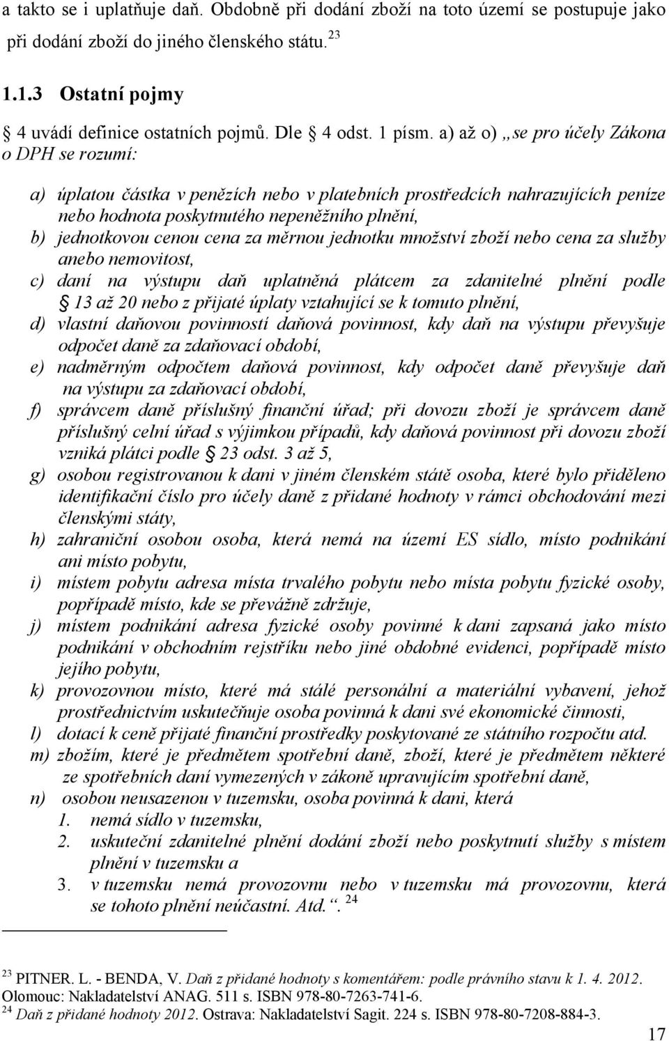 a) aţ o) se pro účely Zákona o DPH se rozumí: a) úplatou částka v penězích nebo v platebních prostředcích nahrazujících peníze nebo hodnota poskytnutého nepeněžního plnění, b) jednotkovou cenou cena