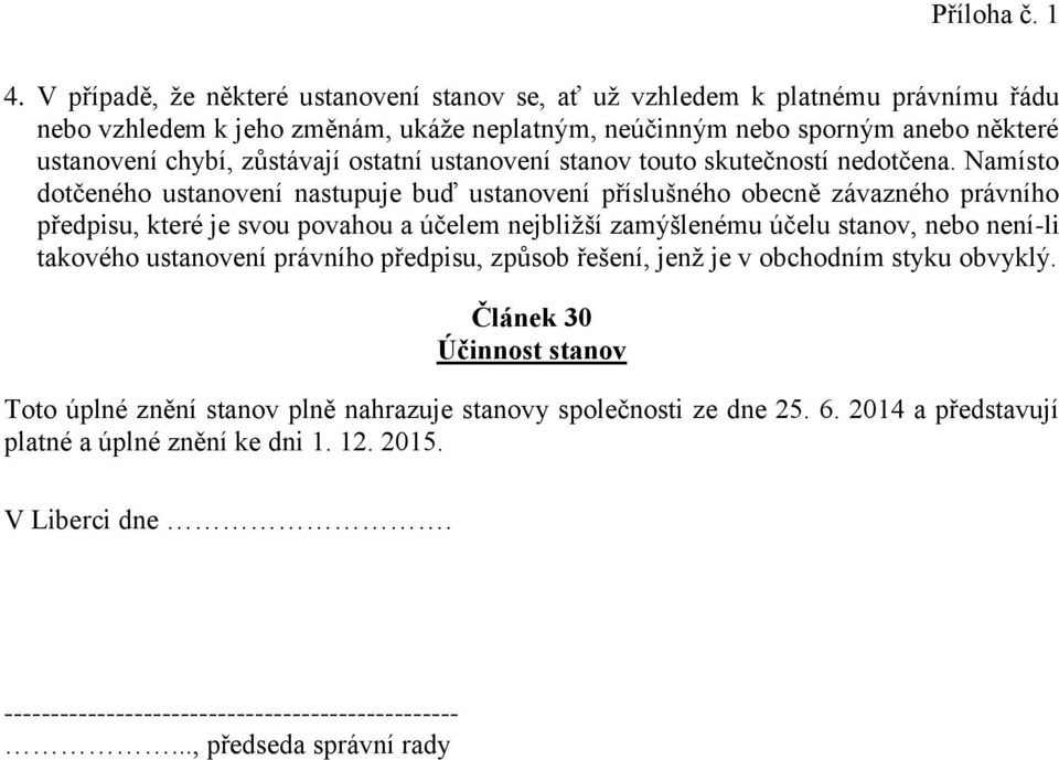 Namísto dotčeného ustanovení nastupuje buď ustanovení příslušného obecně závazného právního předpisu, které je svou povahou a účelem nejbližší zamýšlenému účelu stanov, nebo není-li takového