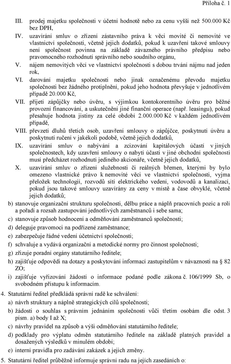 právního předpisu nebo pravomocného rozhodnutí správního nebo soudního orgánu, V. nájem nemovitých věcí ve vlastnictví společnosti s dobou trvání nájmu nad jeden rok, VI.