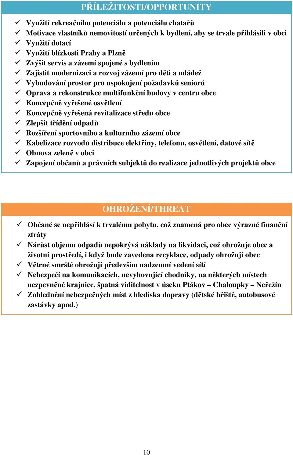 v centru obce Koncepčně vyřešené osvětlení Koncepčně vyřešená revitalizace středu obce Zlepšit třídění odpadů Rozšíření sportovního a kulturního zázemí obce Kabelizace rozvodů distribuce elektřiny,