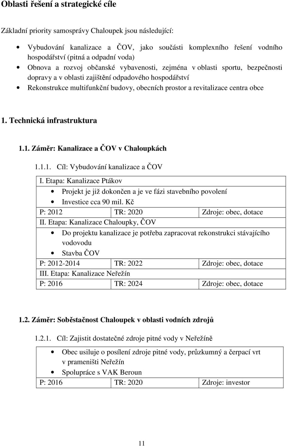 centra obce 1. Technická infrastruktura 1.1. Záměr: Kanalizace a ČOV v Chaloupkách 1.1.1. Cíl: Vybudování kanalizace a ČOV I.