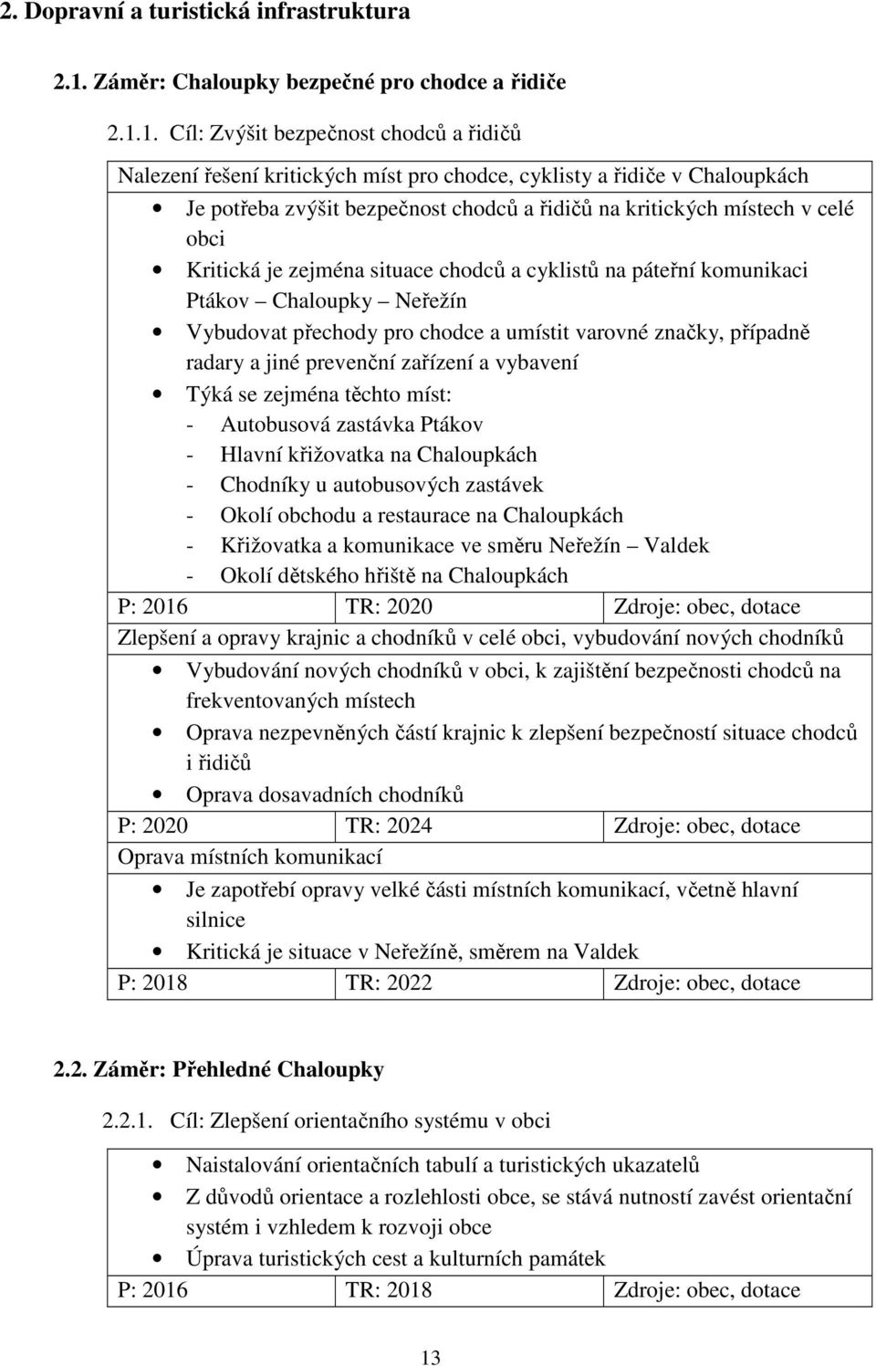 1. Cíl: Zvýšit bezpečnost chodců a řidičů Nalezení řešení kritických míst pro chodce, cyklisty a řidiče v Chaloupkách Je potřeba zvýšit bezpečnost chodců a řidičů na kritických místech v celé obci