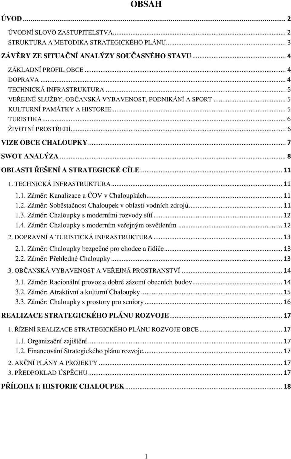 .. 7 SWOT ANALÝZA... 8 OBLASTI ŘEŠENÍ A STRATEGICKÉ CÍLE... 11 1. TECHNICKÁ INFRASTRUKTURA... 11 1.1. Záměr: Kanalizace a ČOV v Chaloupkách... 11 1.2.