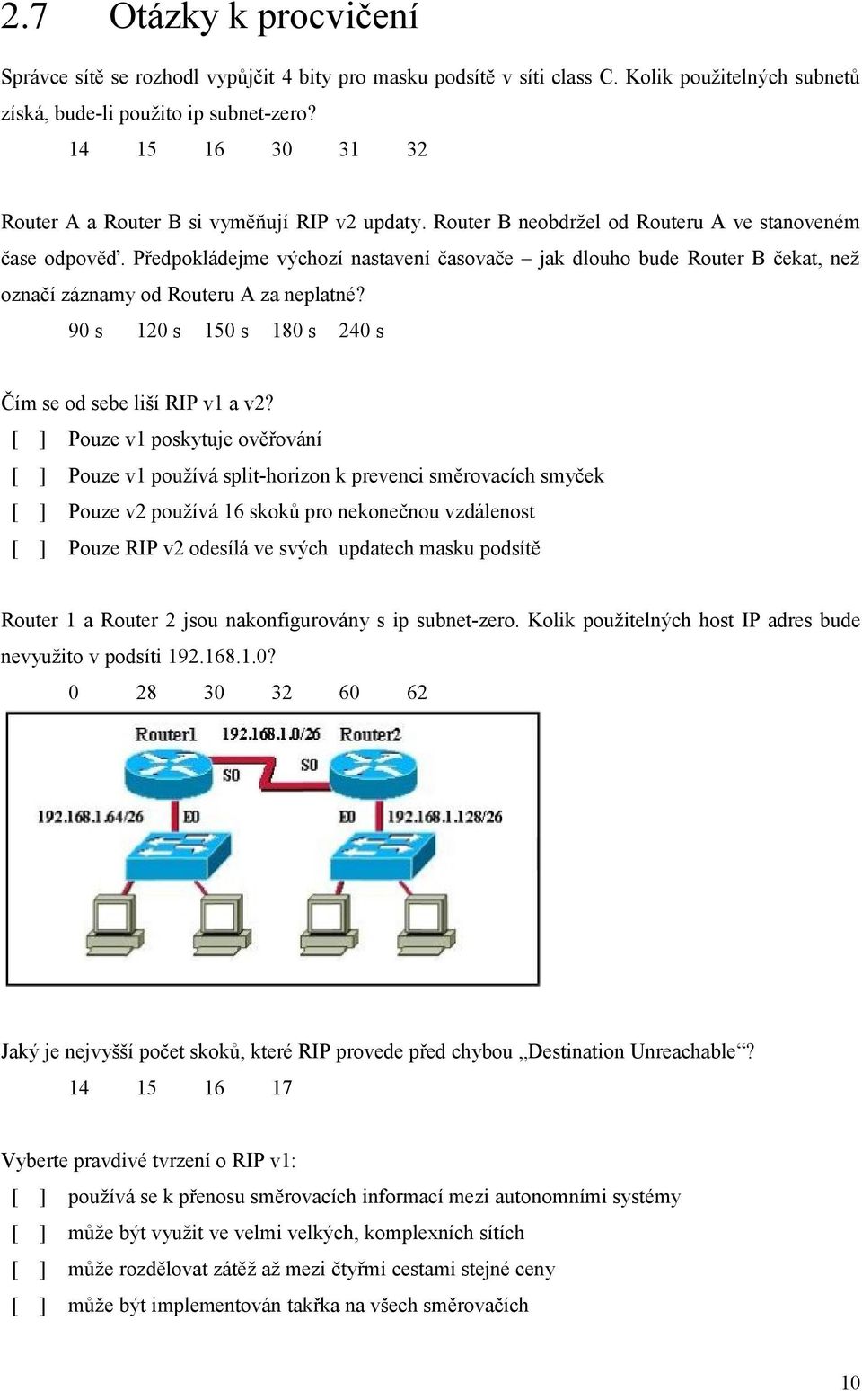 Předpokládejme výchozí nastavení časovače jak dlouho bude Router B čekat, než označí záznamy od Routeru A za neplatné? 90 s 120 s 150 s 180 s 240 s Čím se od sebe liší RIP v1 a v2?