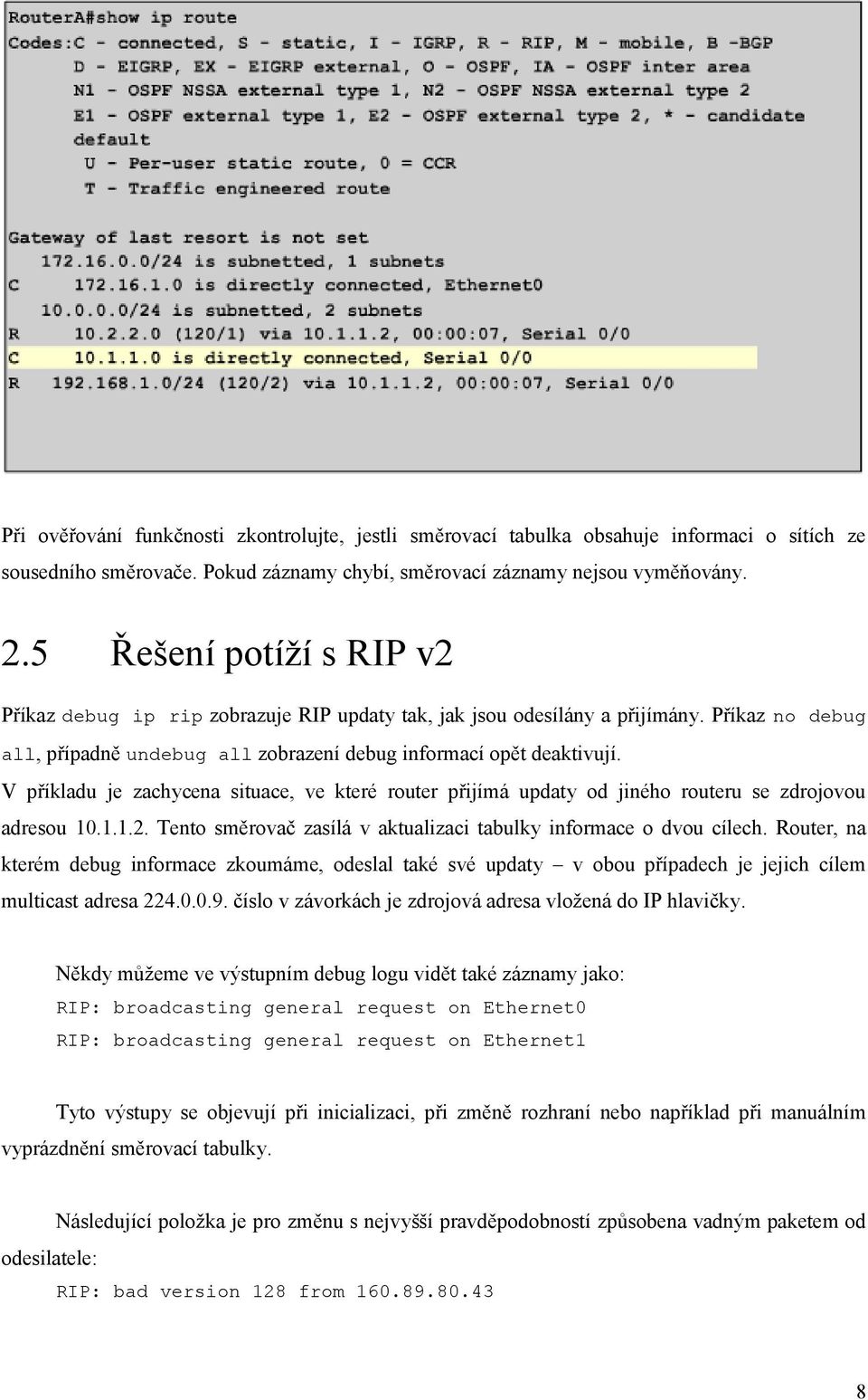 V příkladu je zachycena situace, ve které router přijímá updaty od jiného routeru se zdrojovou adresou 10.1.1.2. Tento směrovač zasílá v aktualizaci tabulky informace o dvou cílech.