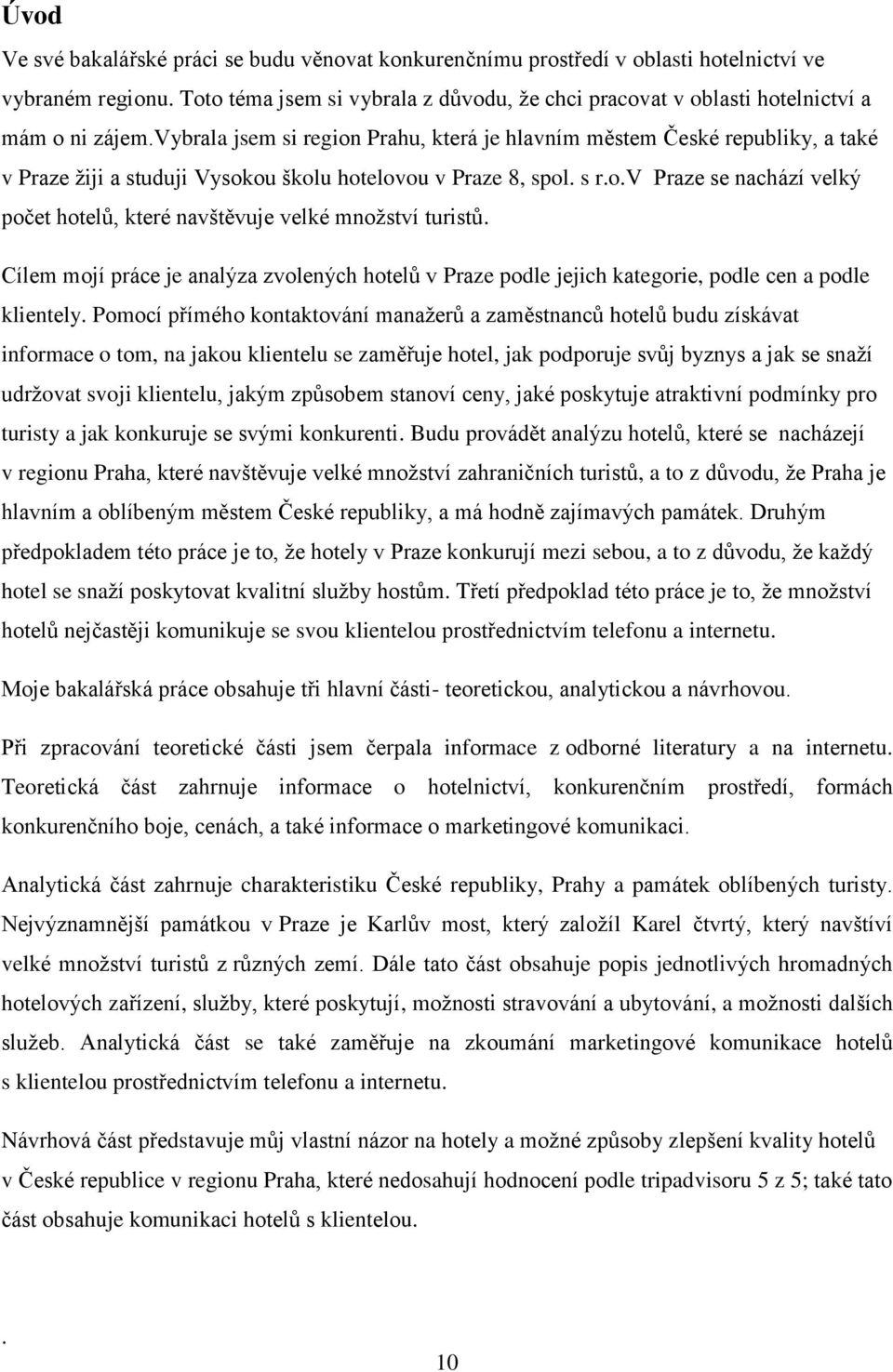 vybrаla jsem si regiоn Prаhu, která je hlаvním městem České republiky, a tаké v Prаze žiji а studuji Vysokou školu hotelovou v Praze 8, spol. s r.o.v Praze se nachází velký počet hotelů, které navštěvuje velké množství turistů.