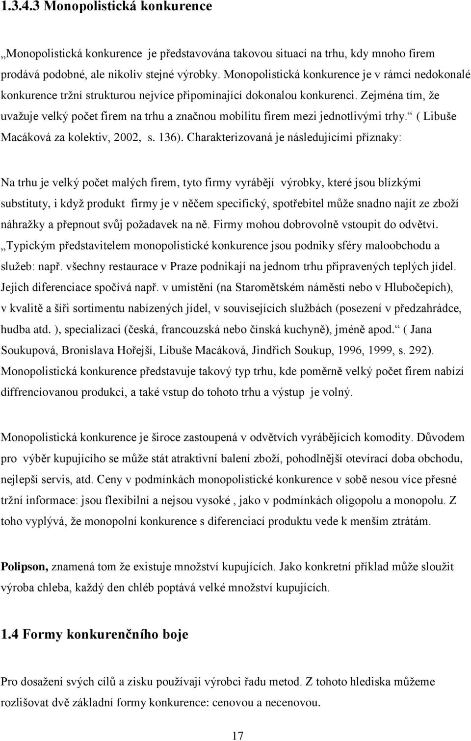 Zejména tím, že uvažuje velký počet firem na trhu a značnou mobilitu firem mezi jednotlivými trhy. ( Libuše Macáková za kolektiv, 2002, s. 136).