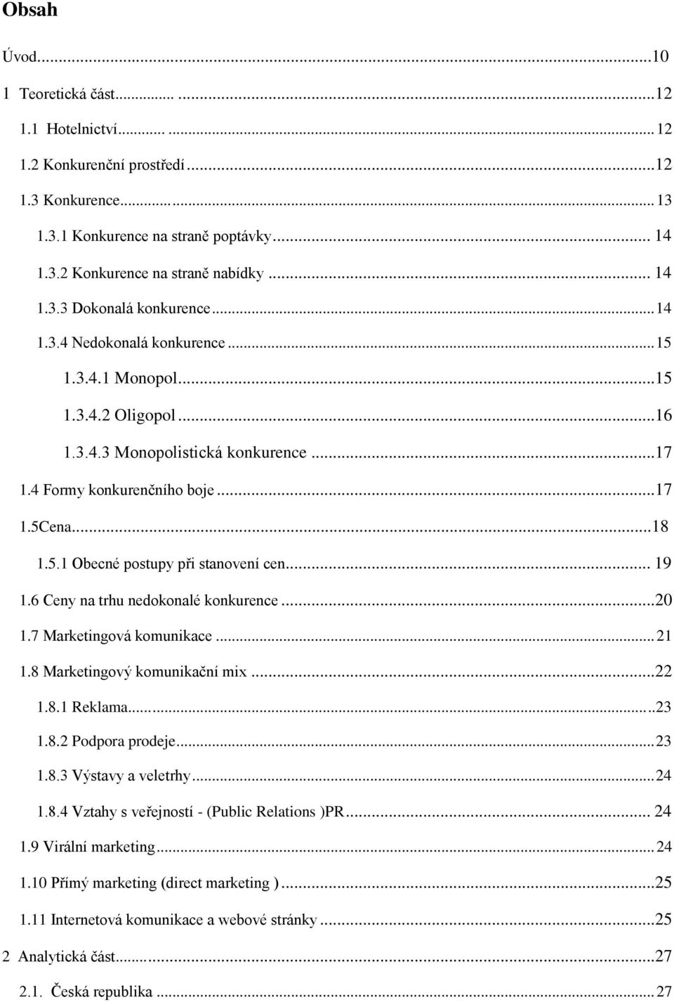 ..18 1.5.1 Obecné postupy při stanovení cen... 19 1.6 Ceny na trhu nedokonalé konkurence...20 1.7 Marketingová komunikace... 21 1.8 Marketingový komunikační mix...22 1.8.1 Reklama......23 1.8.2 Podpora prodeje.