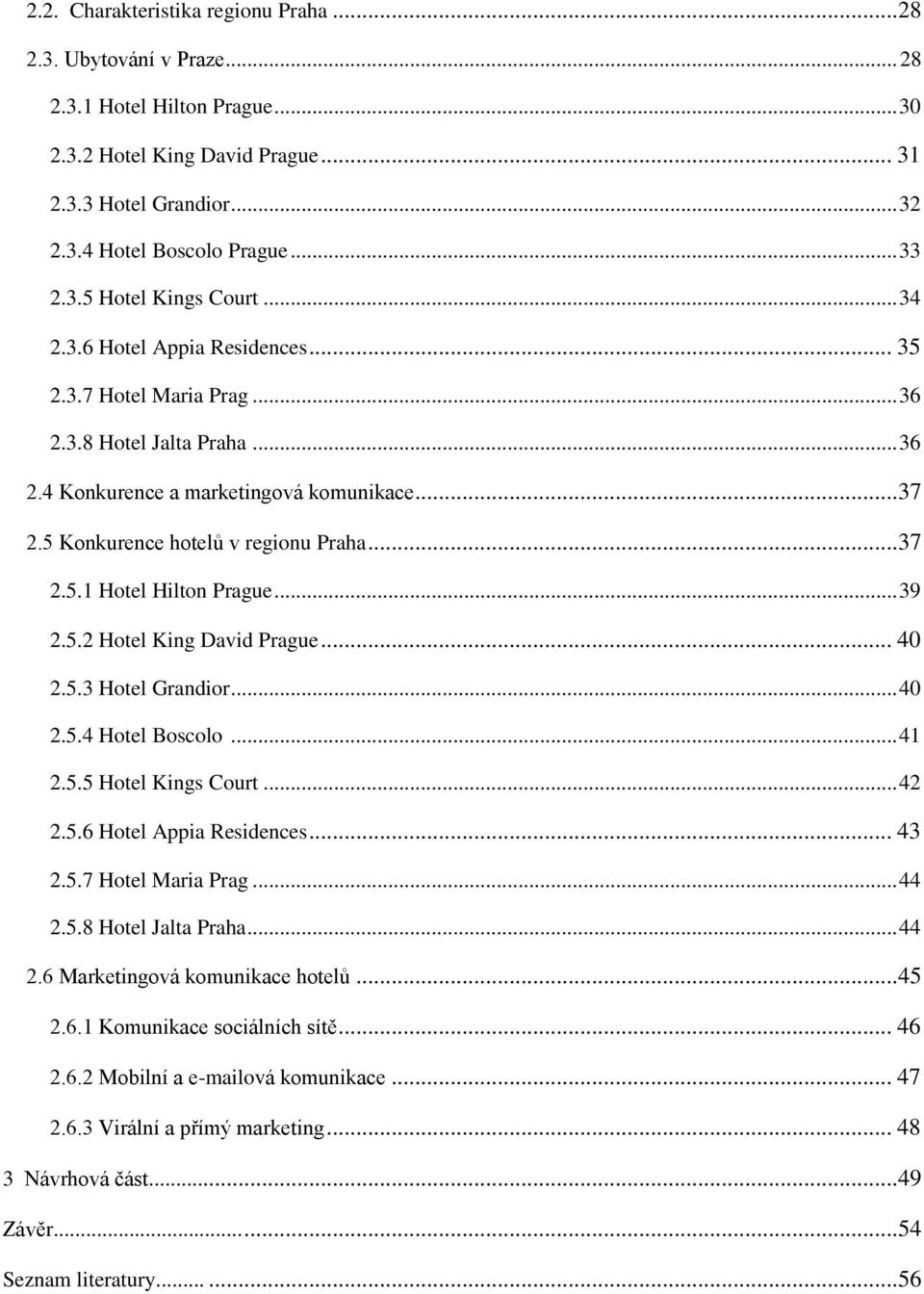 5 Konkurence hotelů v regionu Praha...37 2.5.1 Hotel Hilton Prague... 39 2.5.2 Hotel King David Prague... 40 2.5.3 Hotel Grandior... 40 2.5.4 Hotel Boscolo... 41 2.5.5 Hotel Kings Court... 42 2.5.6 Hotel Appia Residences.