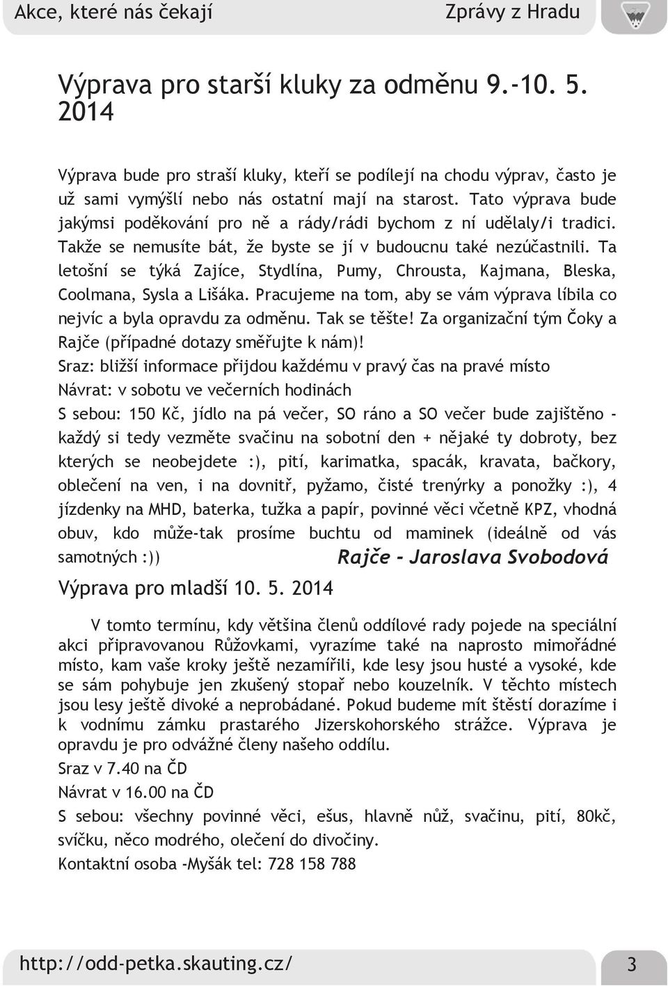 Tato výprava bude jakýmsi poděkování pro ně a rády/rádi bychom z ní udělaly/i tradici. Takže se nemusíte bát, že byste se jí v budoucnu také nezúčastnili.