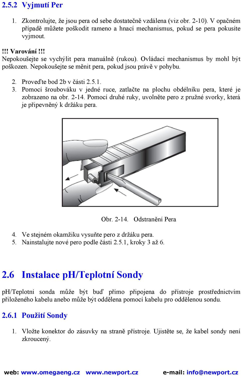 Pomocí šroubováku v jedné ruce, zatlačte na plochu obdélníku pera, které je zobrazeno na obr. 2-14. Pomocí druhé ruky, uvolněte pero z pružné svorky, která je připevněný k držáku pera. Obr. 2-14. Odstranění Pera 4.