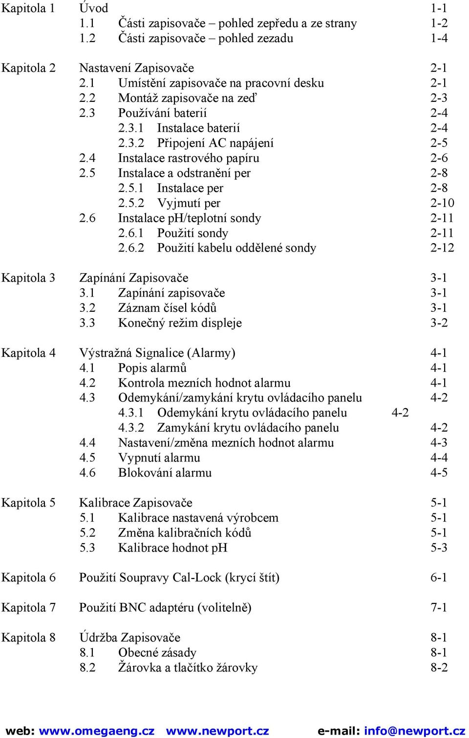 5.2 Vyjmutí per 2-10 2.6 Instalace ph/teplotní sondy 2-11 2.6.1 Použití sondy 2-11 2.6.2 Použití kabelu oddělené sondy 2-12 Kapitola 3 Zapínání Zapisovače 3-1 3.1 Zapínání zapisovače 3-1 3.