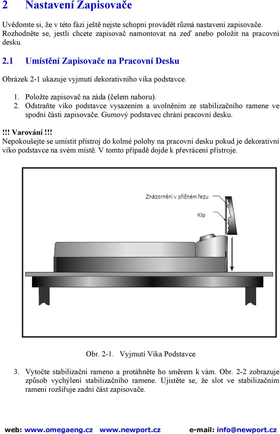 Gumový podstavec chrání pracovní desku.!!! Varování!!! Nepokoušejte se umístit přístroj do kolmé polohy na pracovní desku pokud je dekorativní víko podstavce na svém místě.