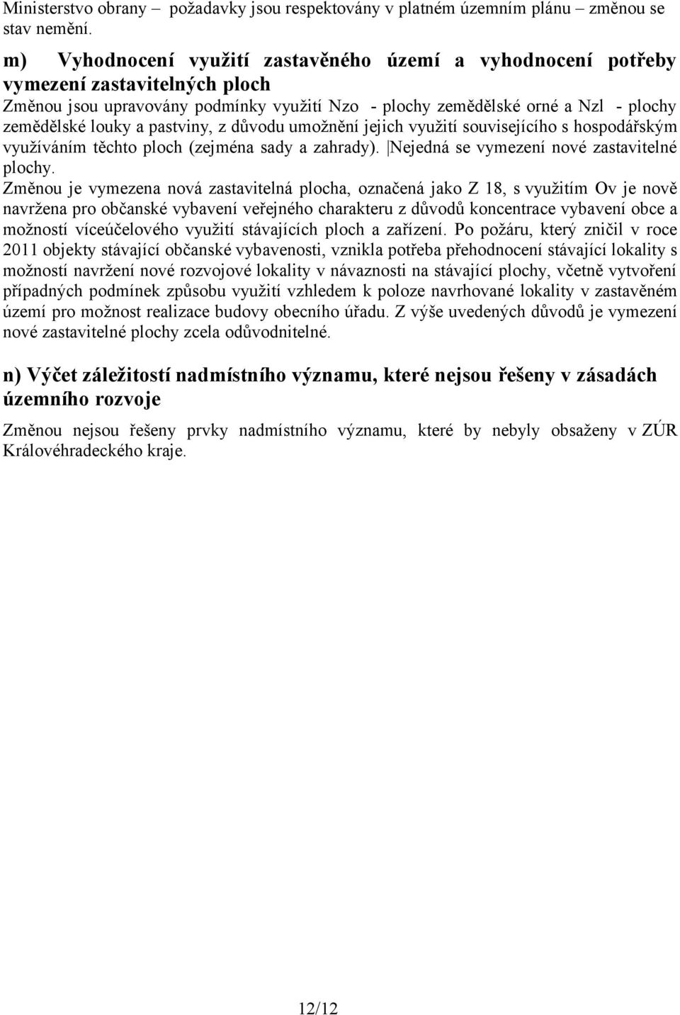 pastviny, z důvodu umožnění jejich využití souvisejícího s hospodářským využíváním těchto ploch (zejména sady a zahrady). Nejedná se vymezení nové zastavitelné plochy.