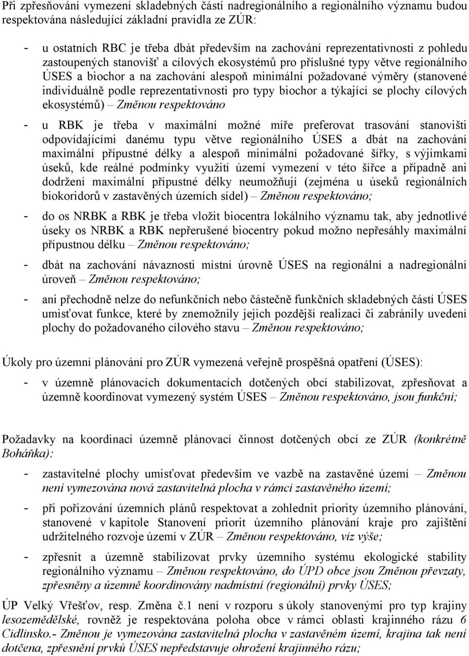 individuálně podle reprezentativnosti pro typy biochor a týkající se plochy cílových ekosystémů) Změnou respektováno - u RBK je třeba v maximální možné míře preferovat trasování stanovišti