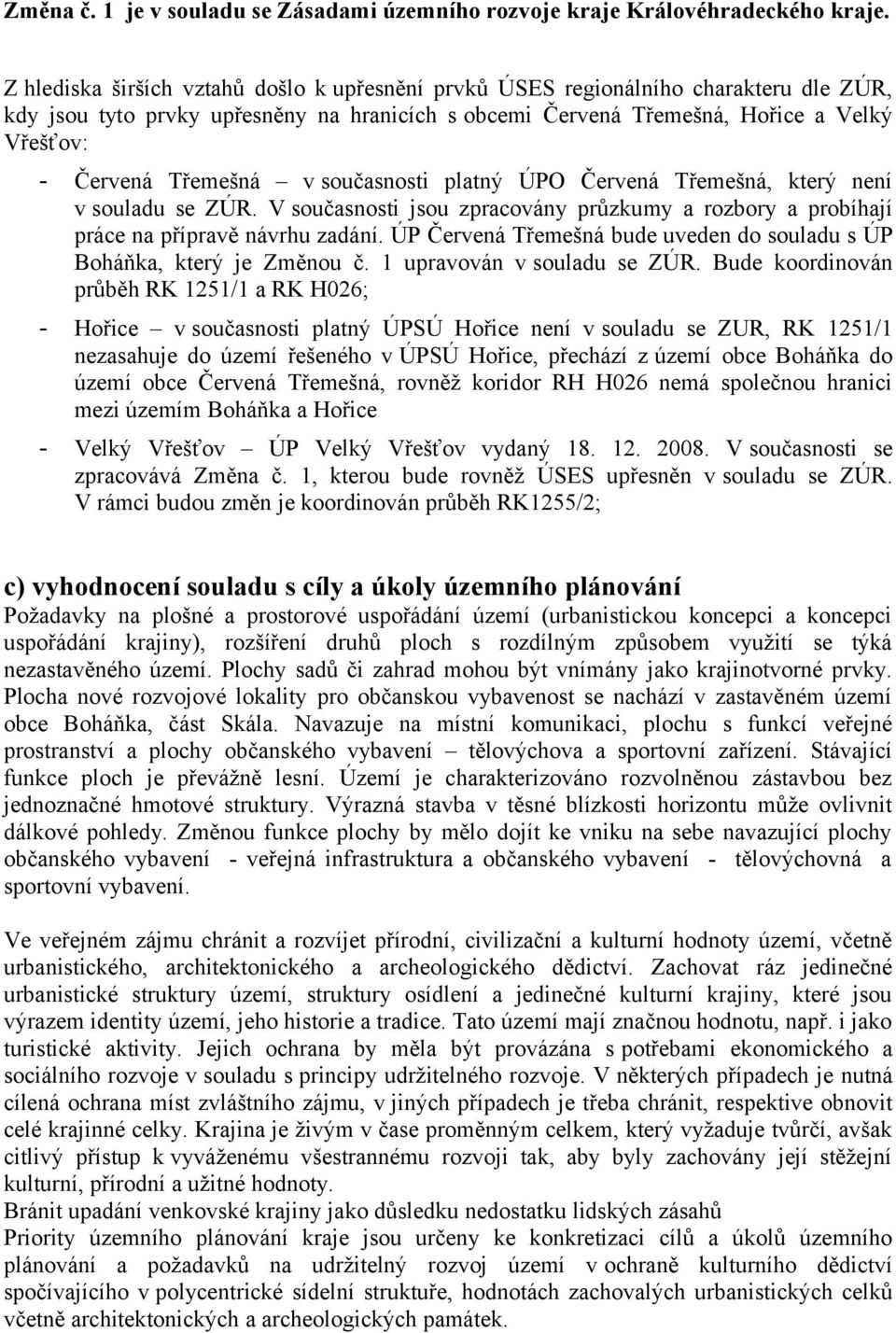 Třemešná v současnosti platný ÚPO Červená Třemešná, který není v souladu se ZÚR. V současnosti jsou zpracovány průzkumy a rozbory a probíhají práce na přípravě návrhu zadání.