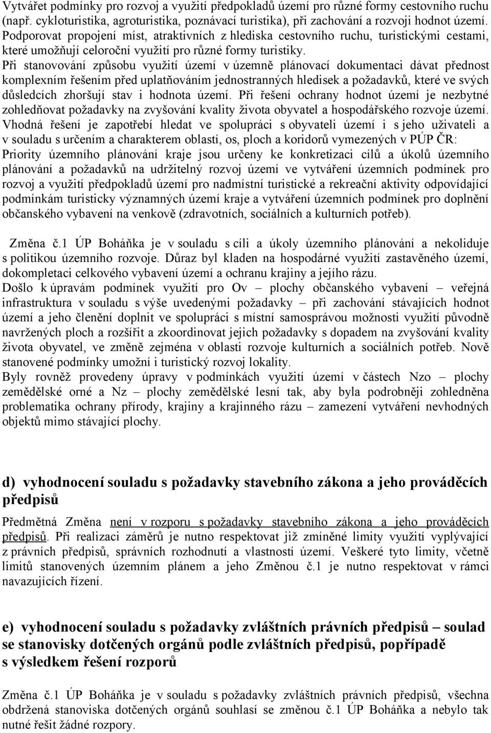 Při stanovování způsobu využití území v územně plánovací dokumentaci dávat přednost komplexním řešením před uplatňováním jednostranných hledisek a požadavků, které ve svých důsledcích zhoršují stav i