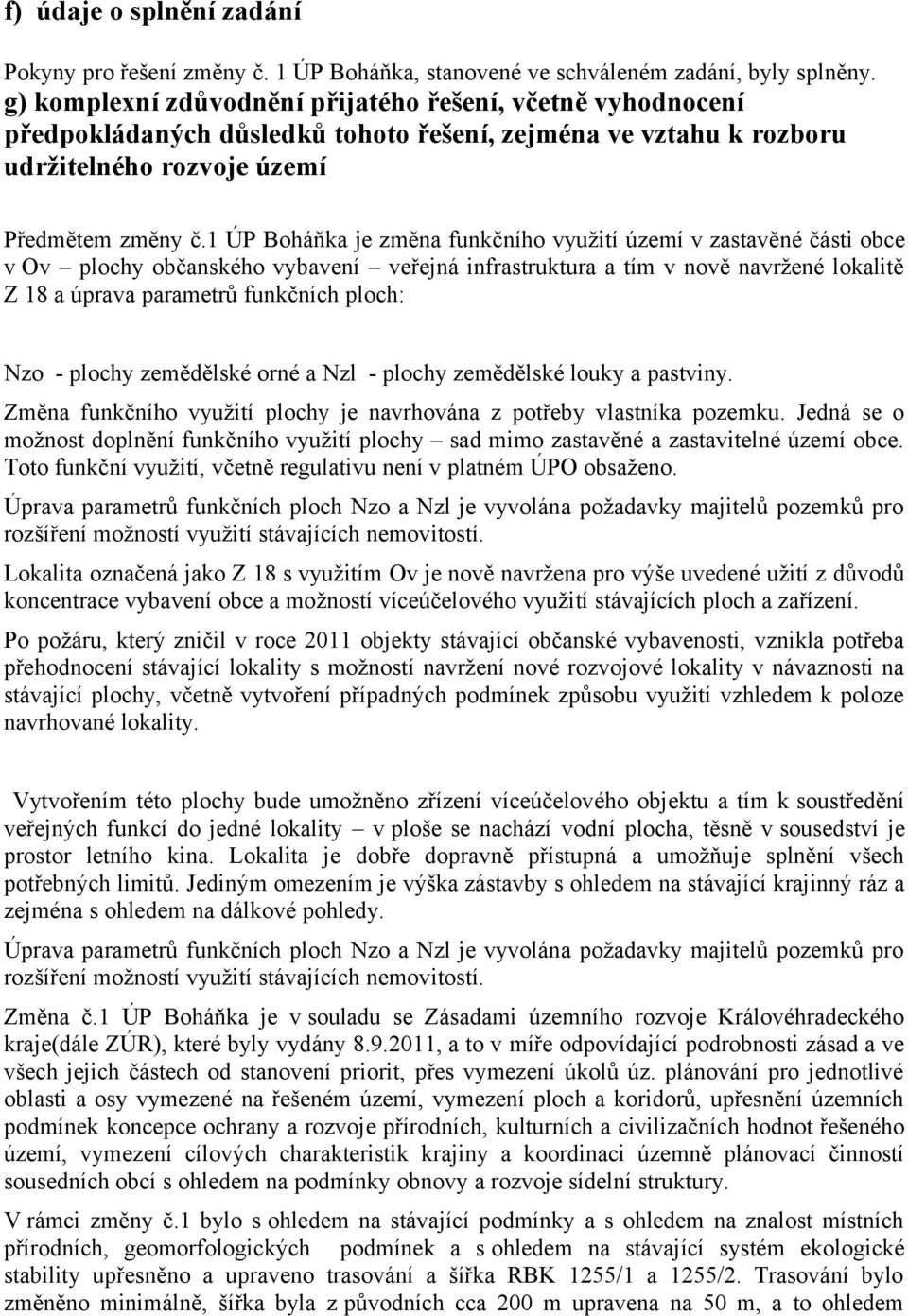 1 ÚP Boháňka je změna funkčního využití území v zastavěné části obce v Ov plochy občanského vybavení veřejná infrastruktura a tím v nově navržené lokalitě Z 18 a úprava parametrů funkčních ploch: Nzo