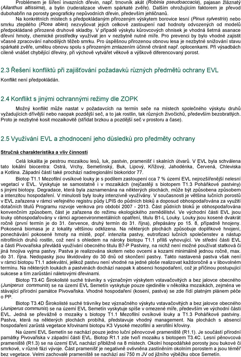 Na konkrétních místech s předpokládaným přirozeným výskytem borovice lesní (Pinus sylvestris) nebo smrku ztepilého (Picea abies) nezvyšovat jejich celkové zastoupení nad hodnoty odvozených od modelů