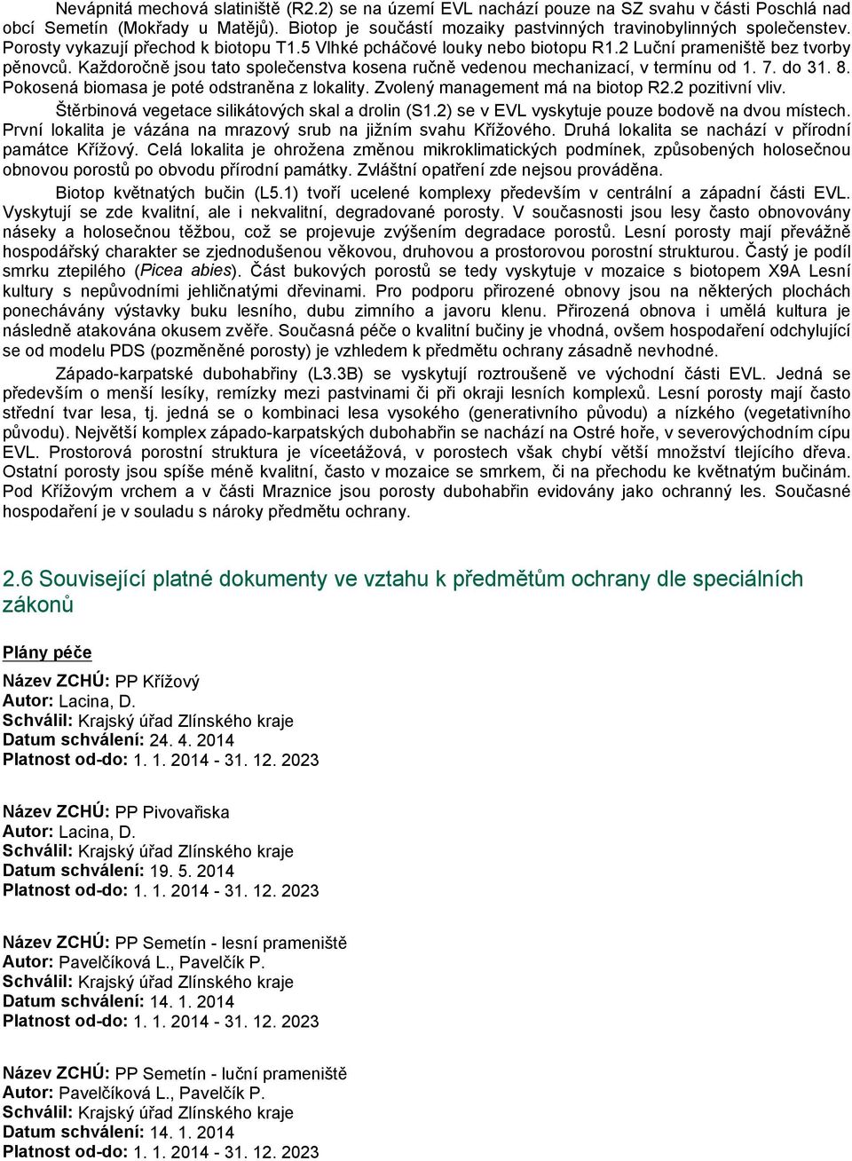 7. do 31. 8. Pokosená biomasa je poté odstraněna z lokality. Zvolený management má na biotop R2.2 pozitivní vliv. Štěrbinová vegetace silikátových skal a drolin (S1.