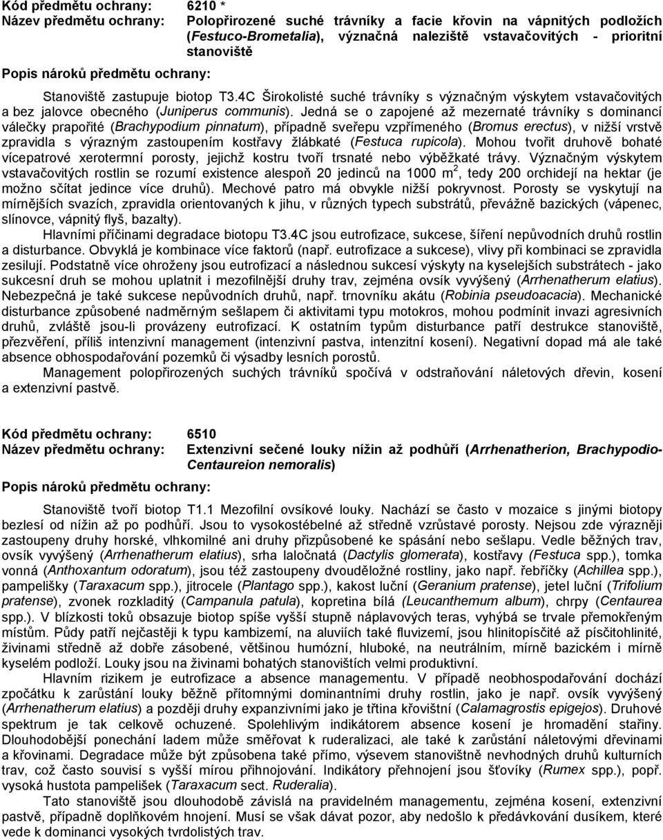 Jedná se o zapojené až mezernaté trávníky s dominancí válečky prapořité (Brachypodium pinnatum), případně sveřepu vzpřímeného (Bromus erectus), v nižší vrstvě zpravidla s výrazným zastoupením