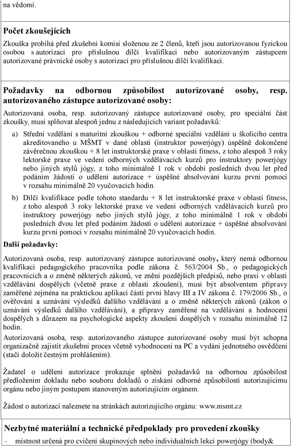 autorizované právnické osoby s autorizací pro příslušnou dílčí kvalifikaci. Požadavky na odbornou způsobilost autorizované osoby, resp.