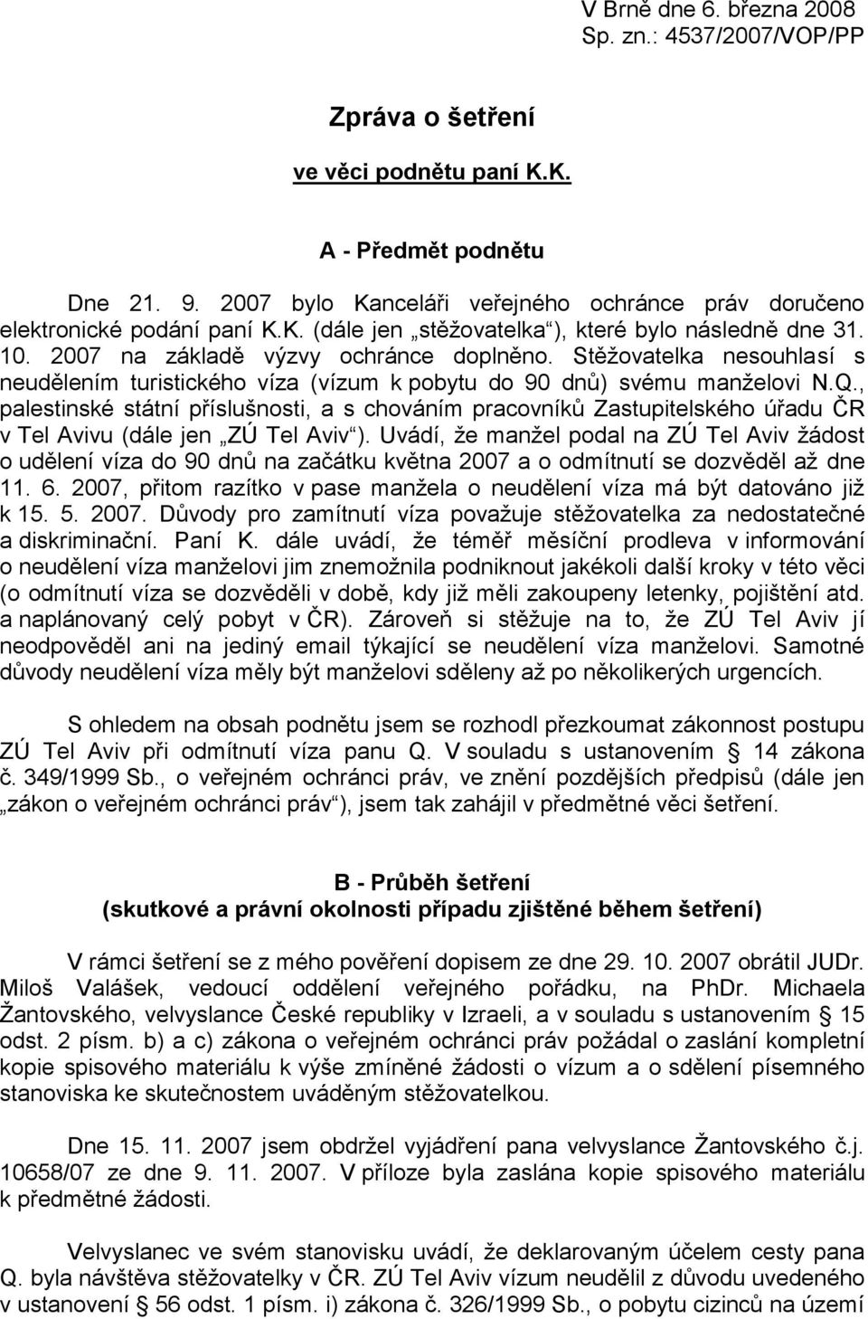 Stěţovatelka nesouhlasí s neudělením turistického víza (vízum k pobytu do 90 dnů) svému manţelovi N.Q.