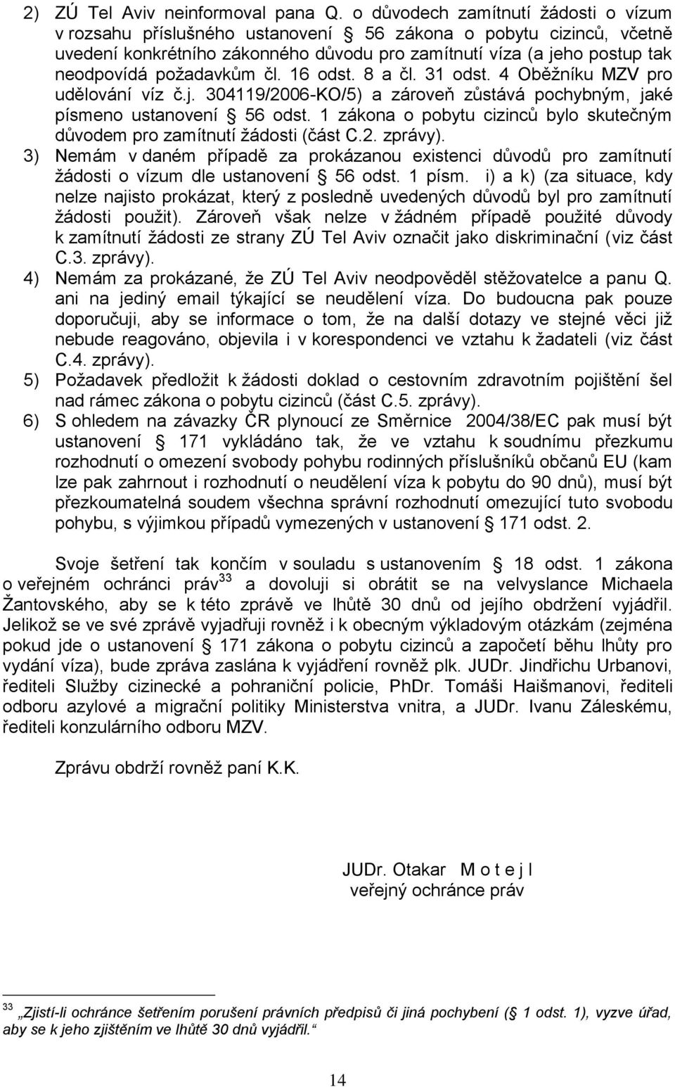 poţadavkům čl. 16 odst. 8 a čl. 31 odst. 4 Oběţníku MZV pro udělování víz č.j. 304119/2006-KO/5) a zároveň zůstává pochybným, jaké písmeno ustanovení 56 odst.