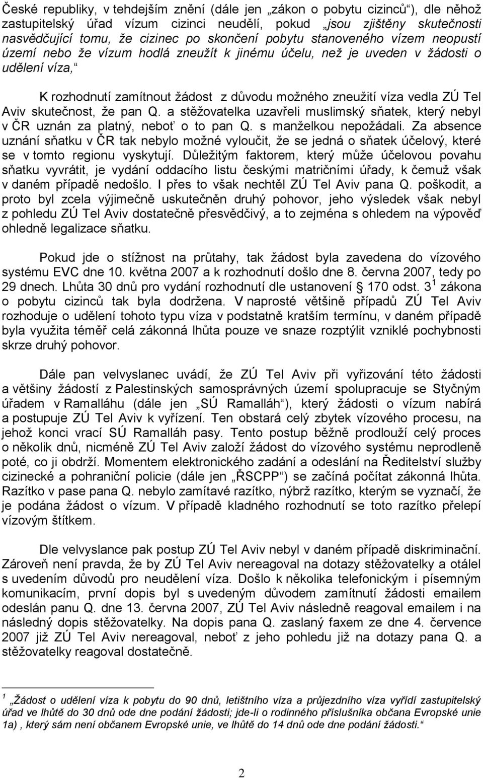 Aviv skutečnost, ţe pan Q. a stěţovatelka uzavřeli muslimský sňatek, který nebyl v ČR uznán za platný, neboť o to pan Q. s manţelkou nepoţádali.