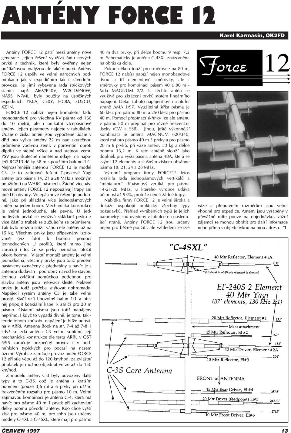 AI6V/P40V, W2GD/P40W, NA5S, N7ML, byly pouûity na spïön ch expedicìch YK0A, CE0Y, HC8A, 3D2CU, XZ1N.