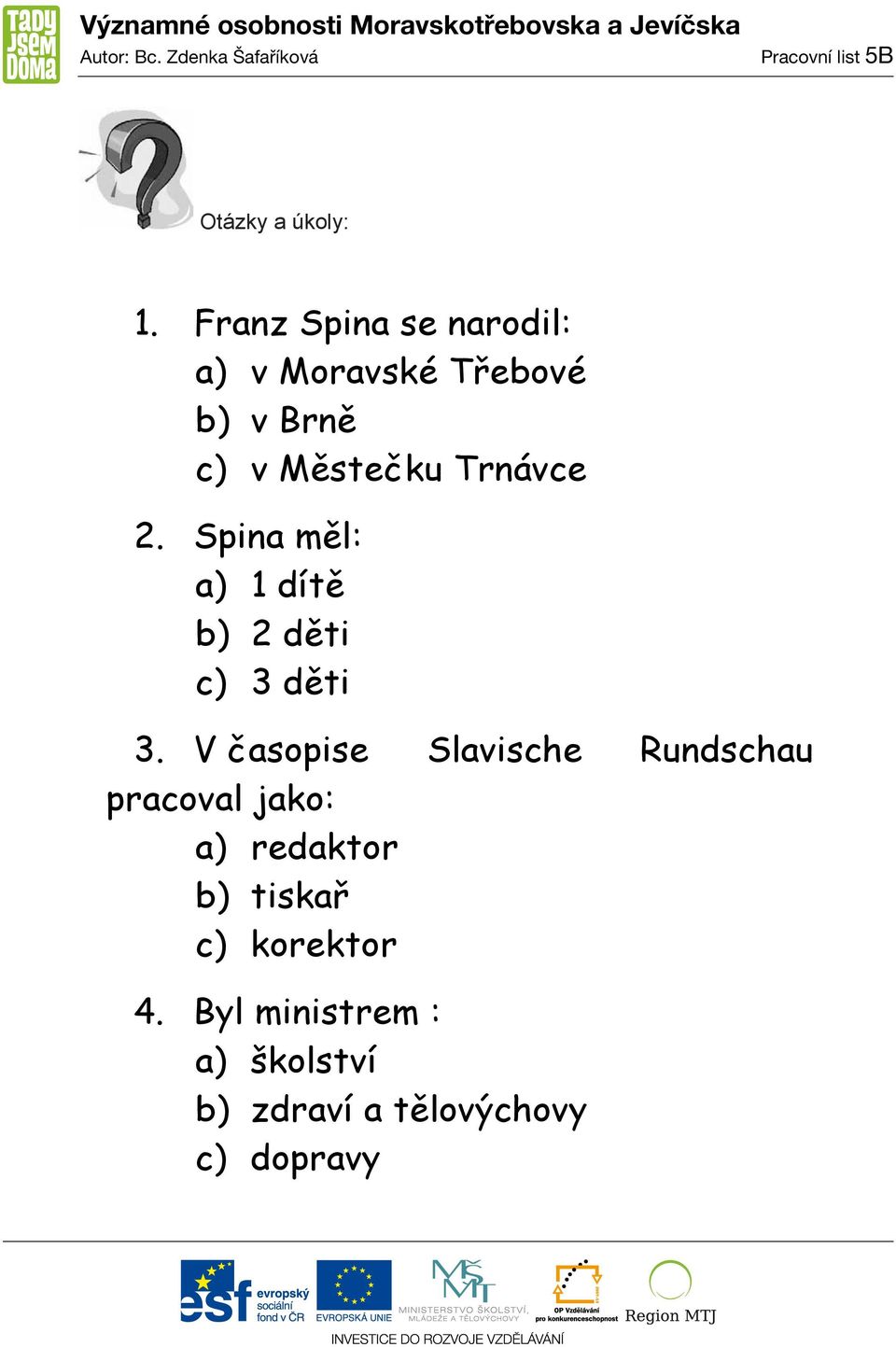 Trnávce 2. Spina měl: a) 1 dítě b) 2 děti c) 3 děti 3.