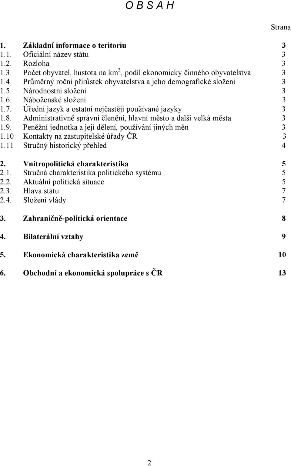 Administrativně správní členění, hlavní město a další velká města 3 1.9. Peněžní jednotka a její dělení, používání jiných měn 3 1.10 Kontakty na zastupitelské úřady ČR 3 1.