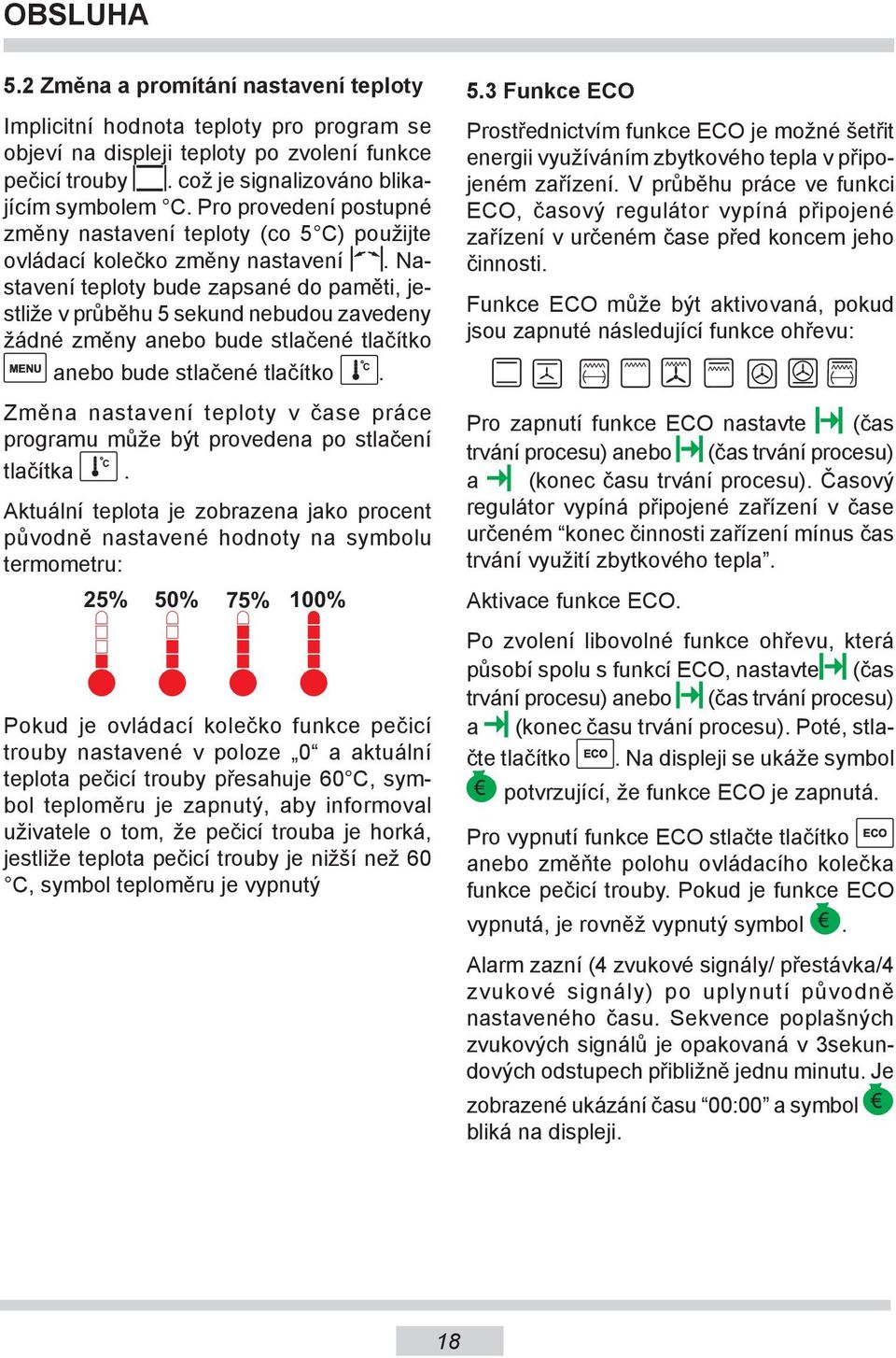 Nastavení teploty bude zapsané do paměti, jestliže v průběhu 5 sekund nebudou zavedeny žádné změny anebo bude stlačené tlačítko MENU anebo bude stlačené tlačítko Změna nastavení teploty v čase práce