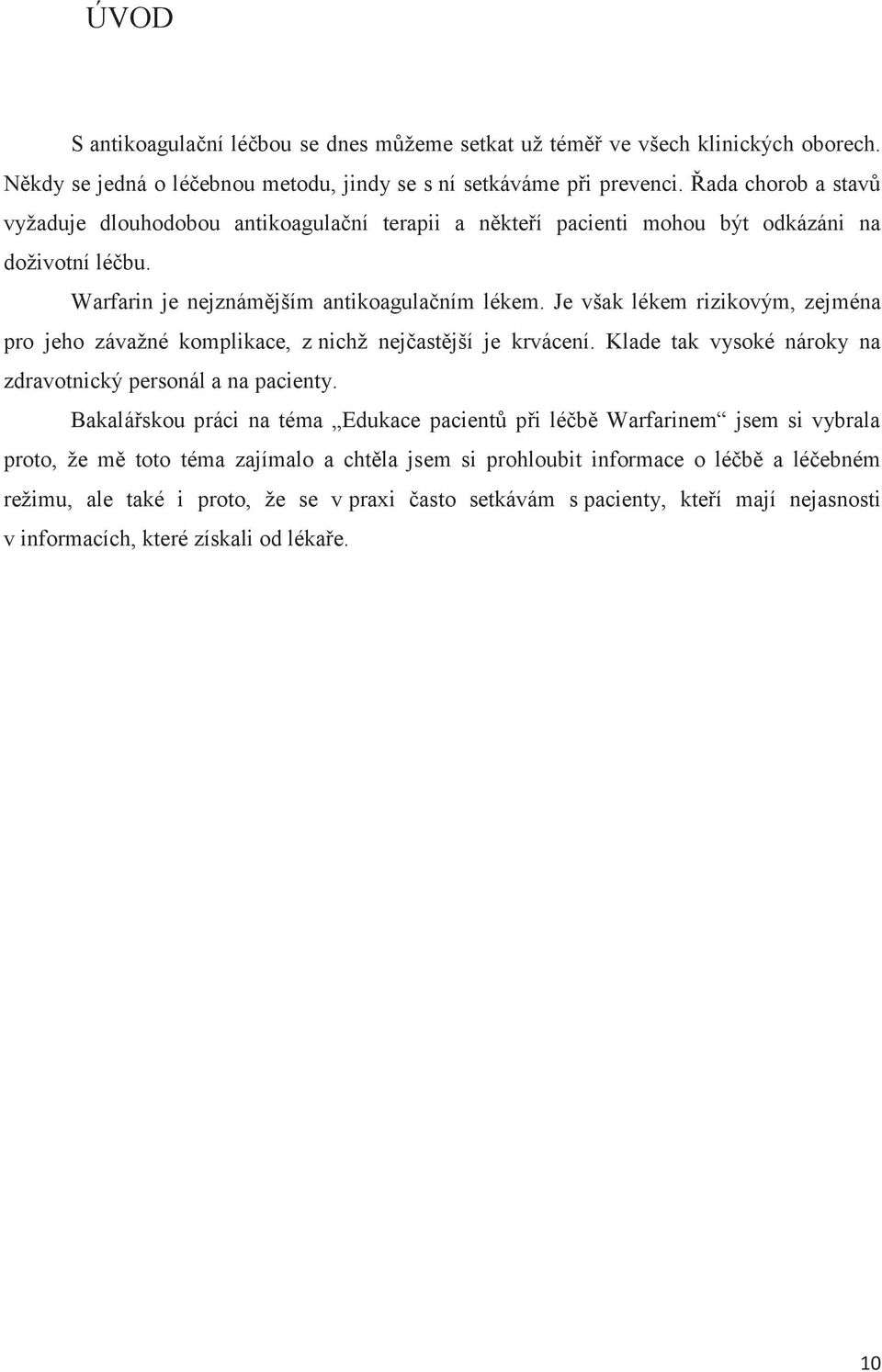 Je však lékem rizikovým, zejména pro jeho závažné komplikace, z nichž nejčastější je krvácení. Klade tak vysoké nároky na zdravotnický personál a na pacienty.